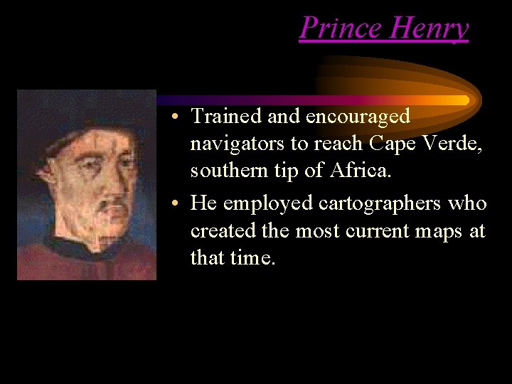 Prince Henry • Trained and encouraged navigators to reach Cape Verde, southern tip of