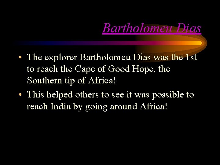 Bartholomeu Dias • The explorer Bartholomeu Dias was the 1 st to reach the