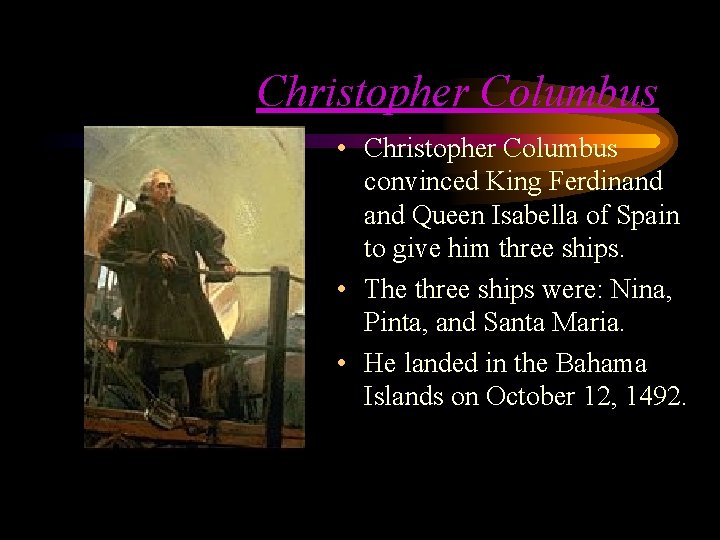 Christopher Columbus • Christopher Columbus convinced King Ferdinand Queen Isabella of Spain to give