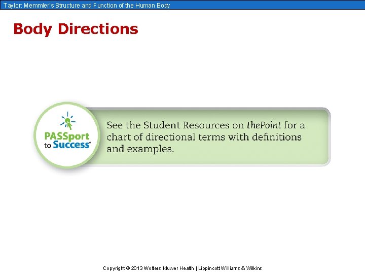 Taylor: Memmler’s Structure and Function of the Human Body Directions Copyright © 2013 Wolters