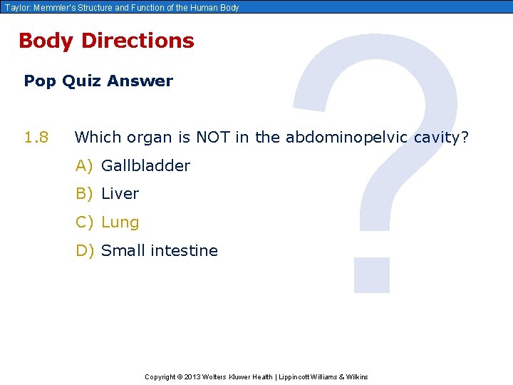 Taylor: Memmler’s Structure and Function of the Human Body Directions Pop Quiz Answer 1.