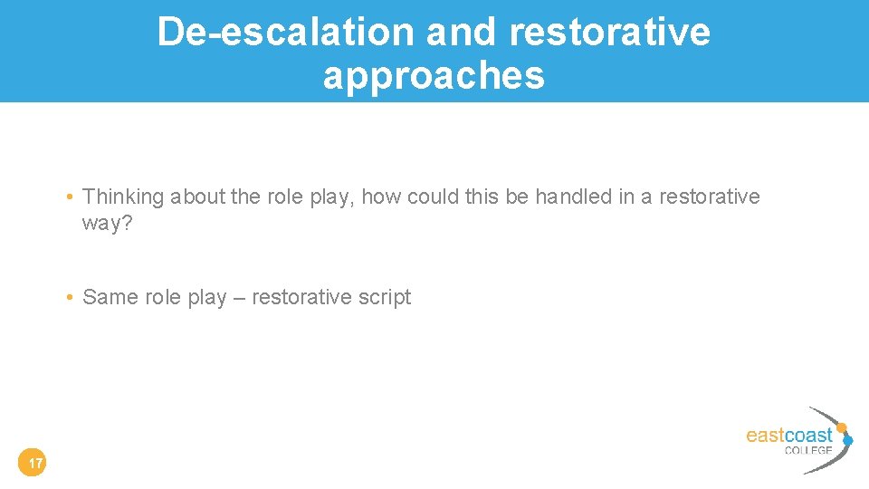 De-escalation and restorative approaches • Thinking about the role play, how could this be