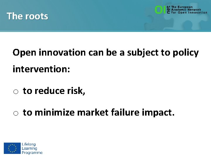 The roots Open innovation can be a subject to policy intervention: o to reduce