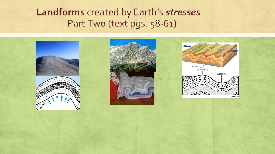 Landforms created by Earth’s stresses Part Two (text pgs. 58 -61) 