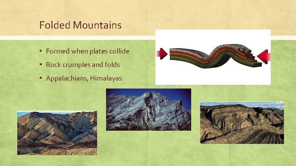 Folded Mountains ▪ Formed when plates collide ▪ Rock crumples and folds ▪ Appalachians,