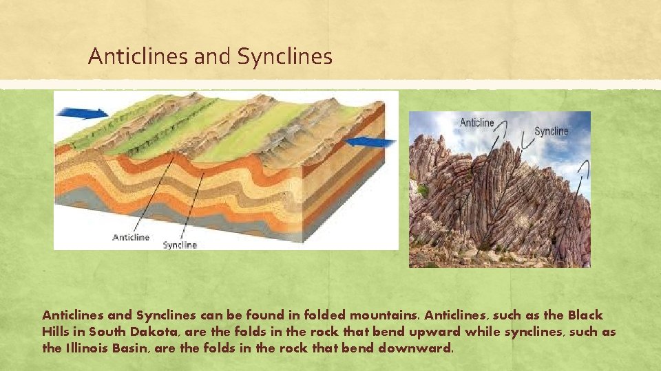Anticlines and Synclines can be found in folded mountains. Anticlines, such as the Black
