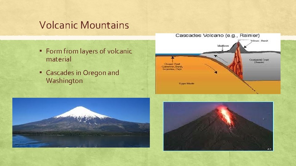 Volcanic Mountains ▪ Form from layers of volcanic material ▪ Cascades in Oregon and