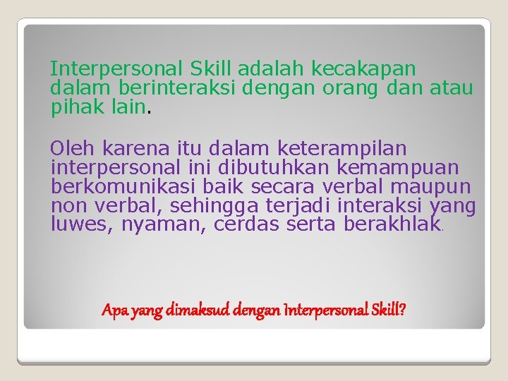 Interpersonal Skill adalah kecakapan dalam berinteraksi dengan orang dan atau pihak lain. Oleh karena