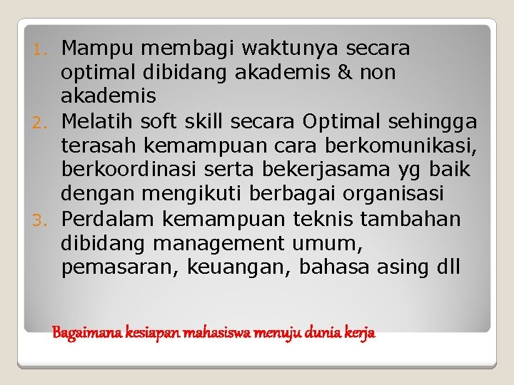Mampu membagi waktunya secara optimal dibidang akademis & non akademis 2. Melatih soft skill