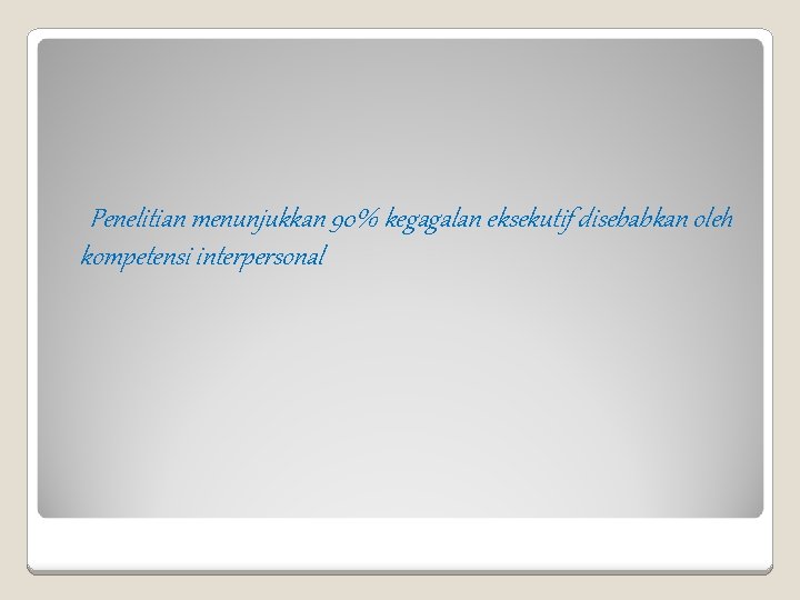 Penelitian menunjukkan 90% kegagalan eksekutif disebabkan oleh kompetensi interpersonal 