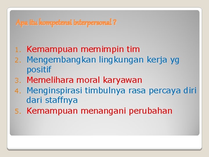 Apa itu kompetensi interpersonal ? 1. 2. 3. 4. 5. Kemampuan memimpin tim Mengembangkan