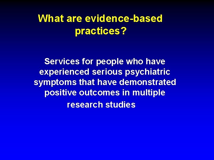What are evidence-based practices? Services for people who have experienced serious psychiatric symptoms that