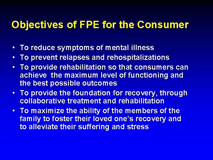 Objectives of FPE for the Consumer • To reduce symptoms of mental illness •