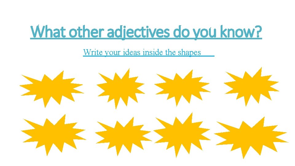 What other adjectives do you know? Write your ideas inside the shapes 