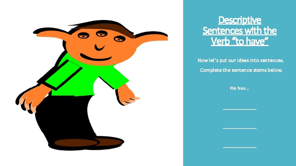 Descriptive Sentences with the Verb “to have” Now let’s put our ideas into sentences.