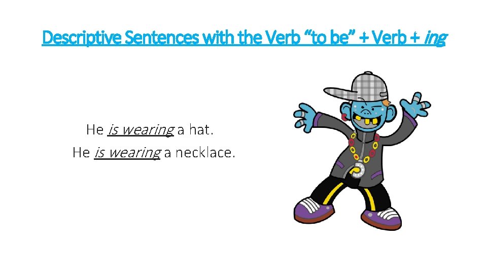 Descriptive Sentences with the Verb “to be” + Verb + ing He is wearing