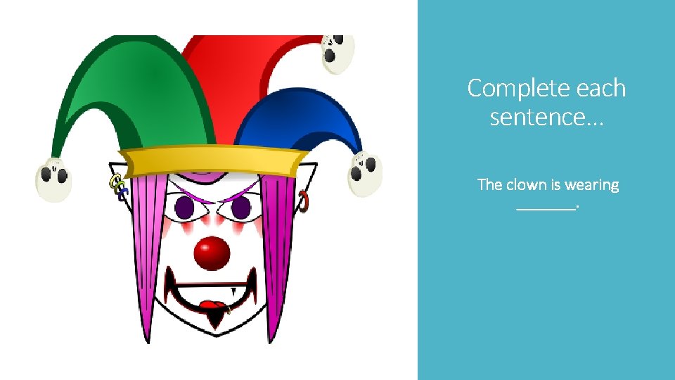 Complete each sentence… The clown is wearing _______. 