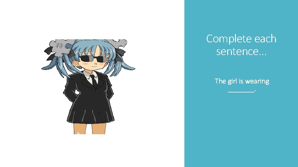 Complete each sentence… The girl is wearing _______. 