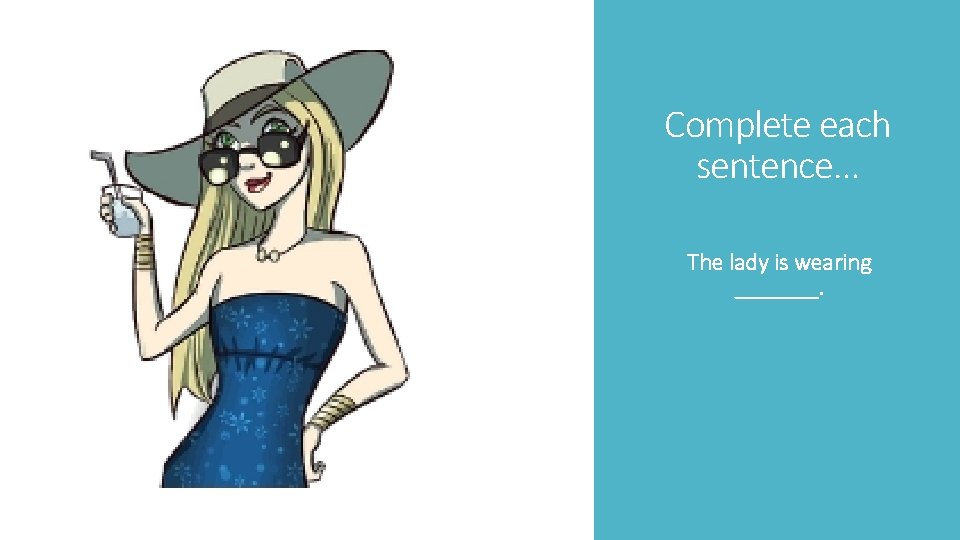 Complete each sentence… The lady is wearing _______. 