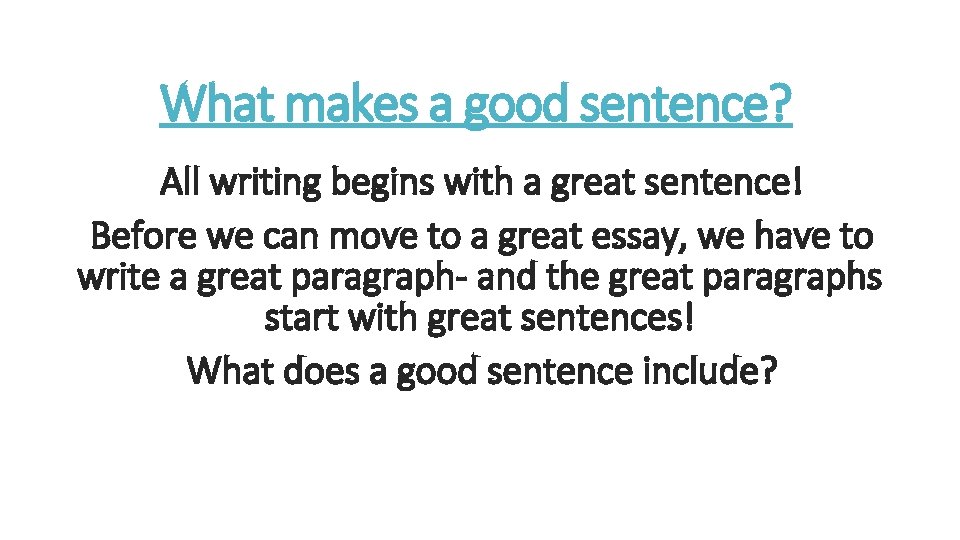 What makes a good sentence? All writing begins with a great sentence! Before we