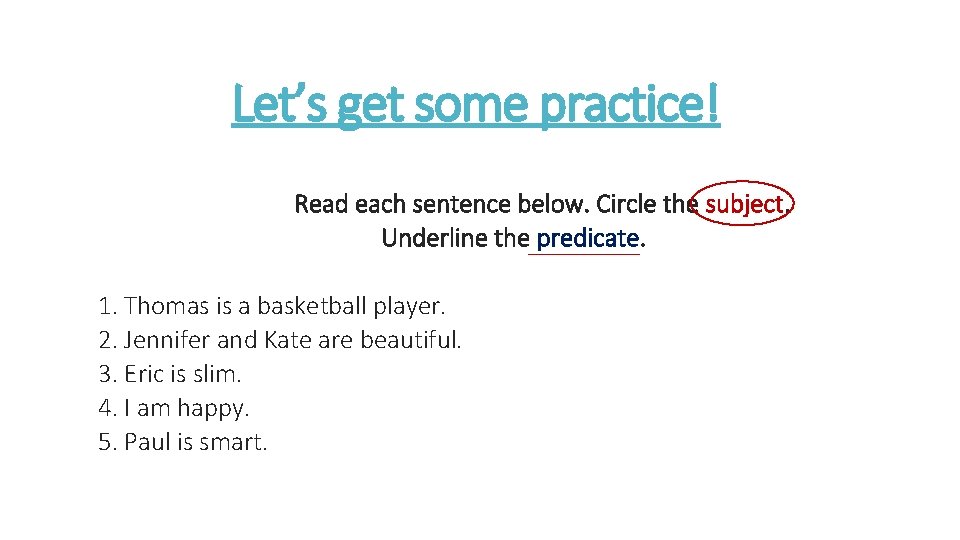 Let’s get some practice! Read each sentence below. Circle the subject. Underline the predicate.