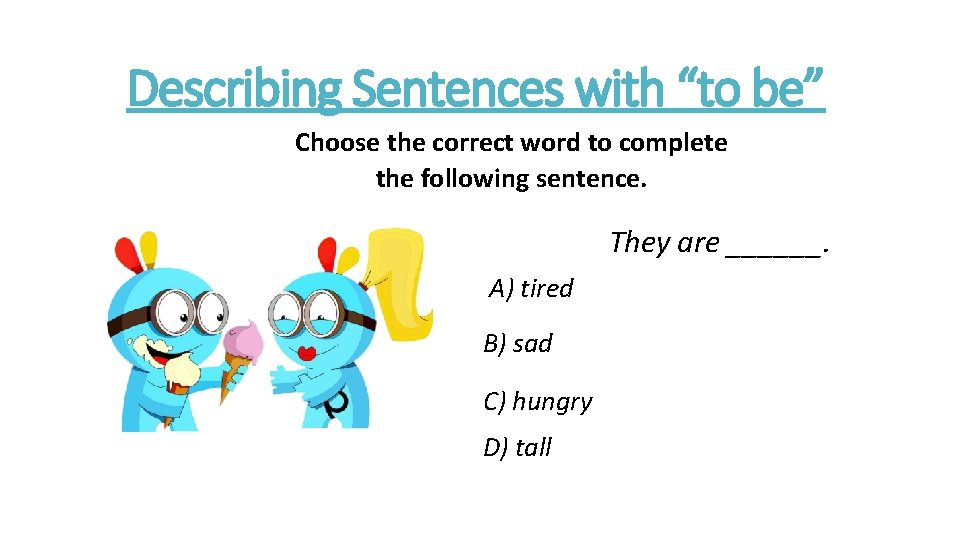 Describing Sentences with “to be” Choose the correct word to complete the following sentence.