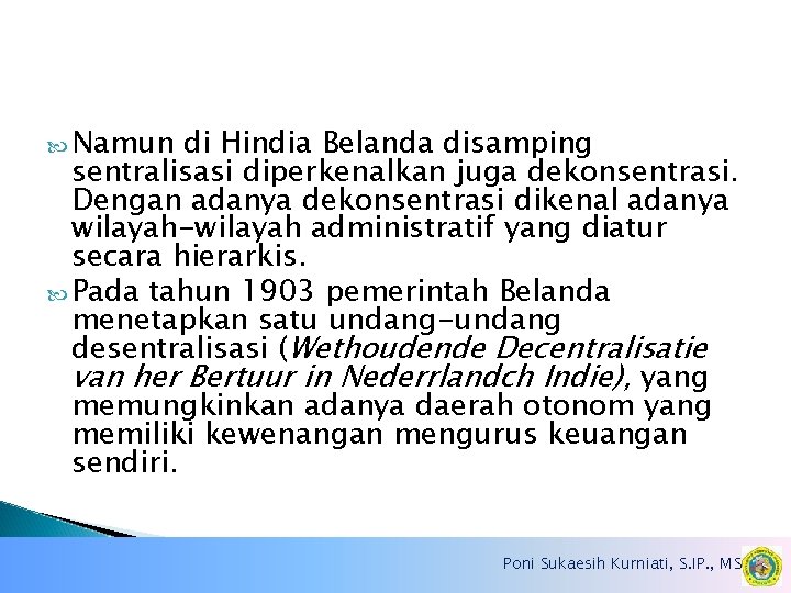 Namun di Hindia Belanda disamping sentralisasi diperkenalkan juga dekonsentrasi. Dengan adanya dekonsentrasi dikenal