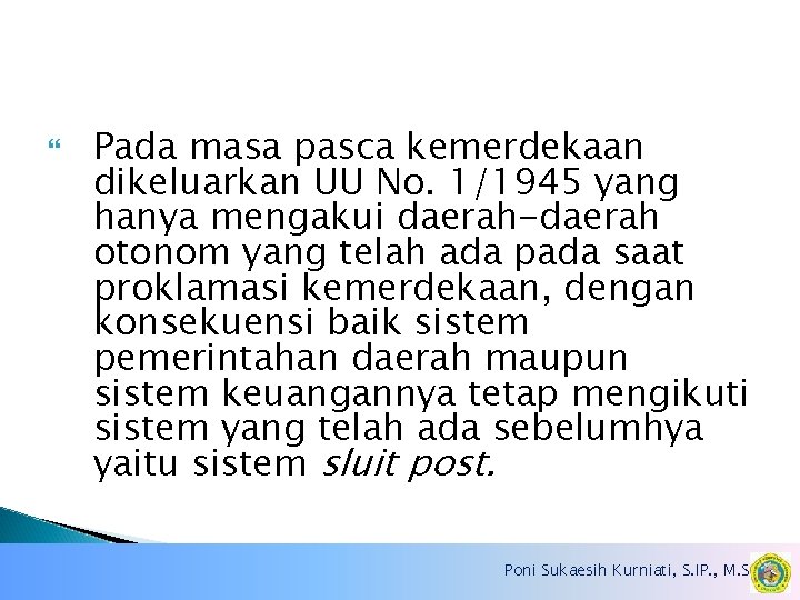  Pada masa pasca kemerdekaan dikeluarkan UU No. 1/1945 yang hanya mengakui daerah-daerah otonom