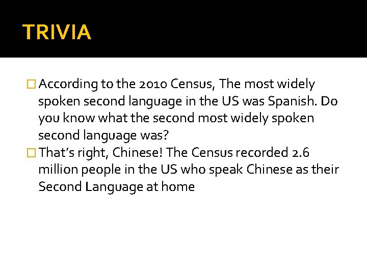 TRIVIA � According to the 2010 Census, The most widely spoken second language in