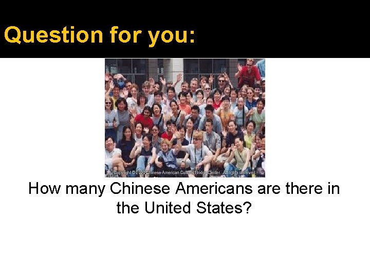 Question for you: How many Chinese Americans are there in the United States? 