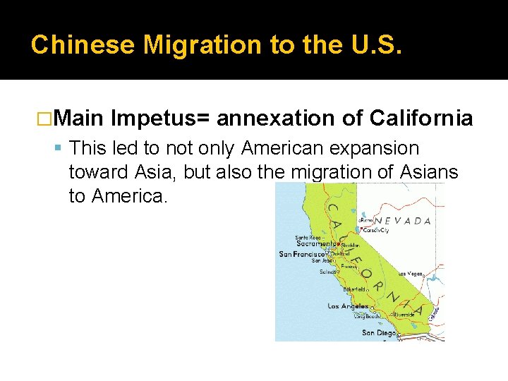 Chinese Migration to the U. S. �Main Impetus= annexation of California This led to