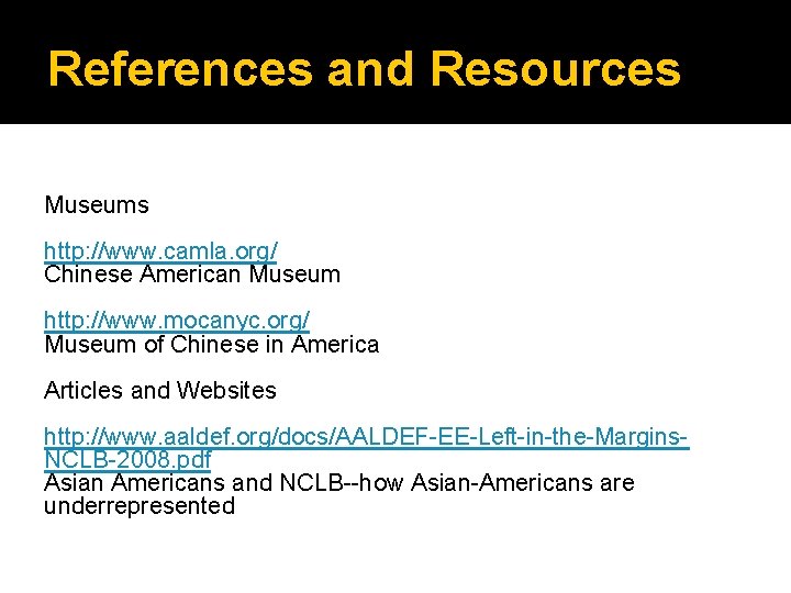 References and Resources Museums http: //www. camla. org/ Chinese American Museum http: //www. mocanyc.