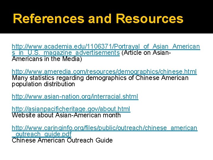 References and Resources http: //www. academia. edu/1106371/Portrayal_of_Asian_American s_in_U. S. _magazine_advertisements (Article on Asian. Americans