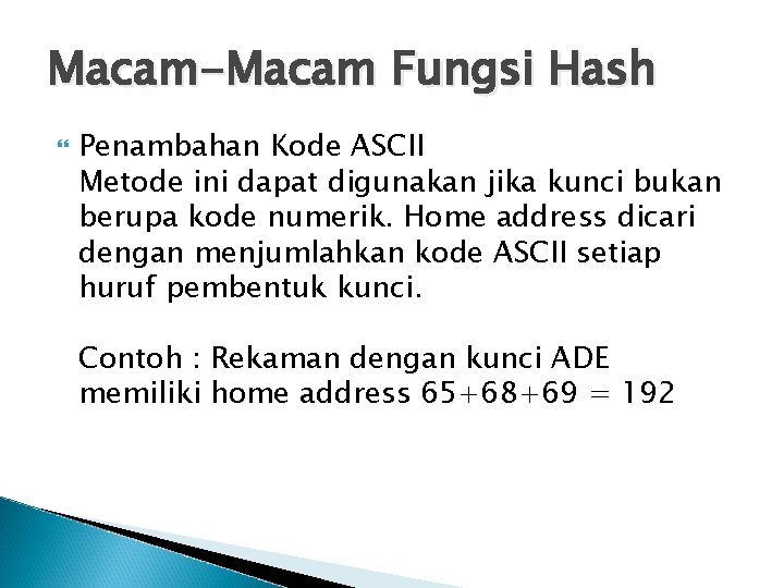 Macam-Macam Fungsi Hash Penambahan Kode ASCII Metode ini dapat digunakan jika kunci bukan berupa