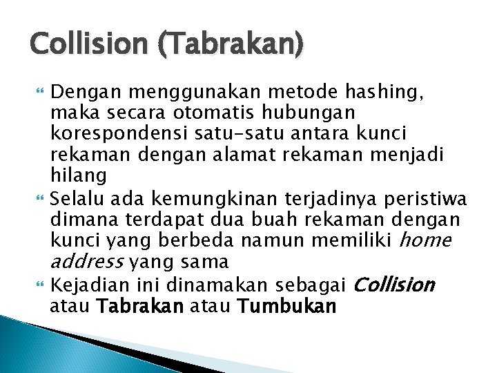 Collision (Tabrakan) Dengan menggunakan metode hashing, maka secara otomatis hubungan korespondensi satu-satu antara kunci