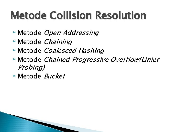 Metode Collision Resolution Open Addressing Chaining Coalesced Hashing Chained Progressive Overflow(Linier Probing) Metode Bucket
