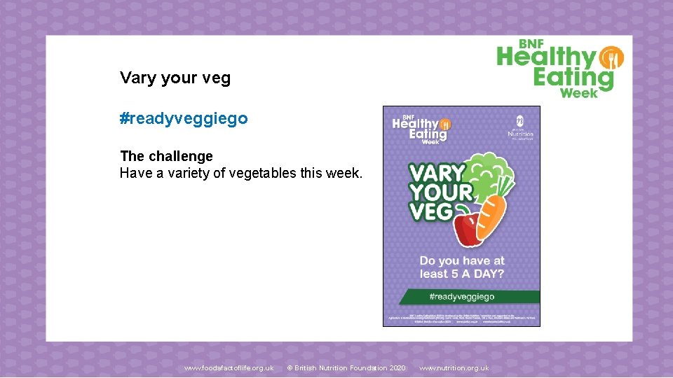 Vary your veg #readyveggiego The challenge Have a variety of vegetables this week. www.