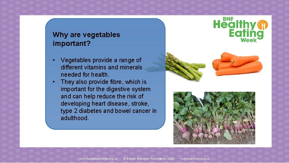 Why are vegetables important? • Vegetables provide a range of different vitamins and minerals