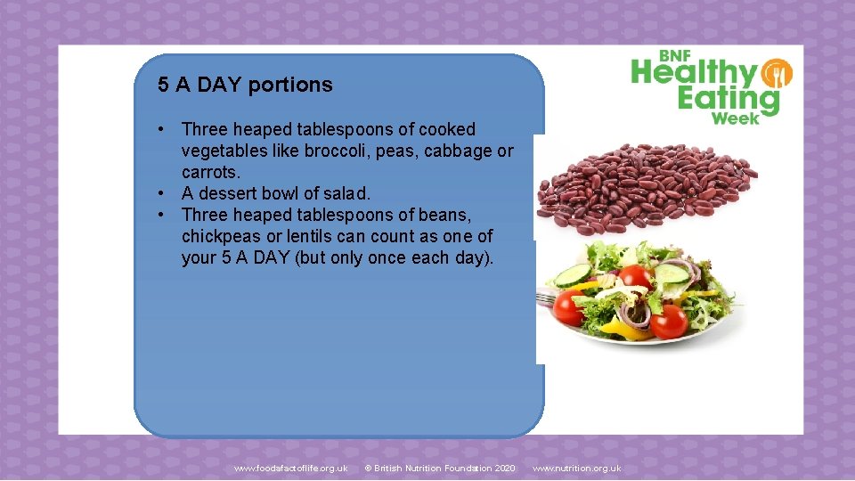 5 A DAY portions • Three heaped tablespoons of cooked vegetables like broccoli, peas,