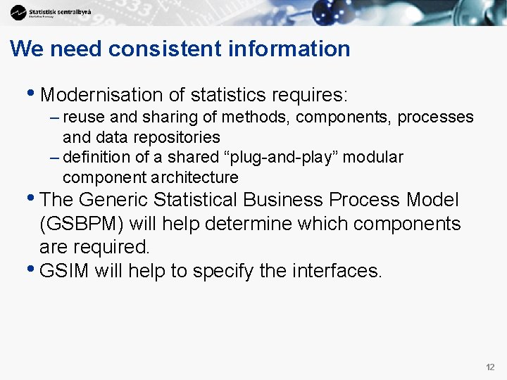 We need consistent information • Modernisation of statistics requires: – reuse and sharing of