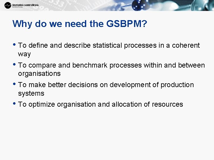 Why do we need the GSBPM? • To define and describe statistical processes in