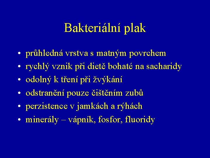 Bakteriální plak • • • průhledná vrstva s matným povrchem rychlý vznik při dietě