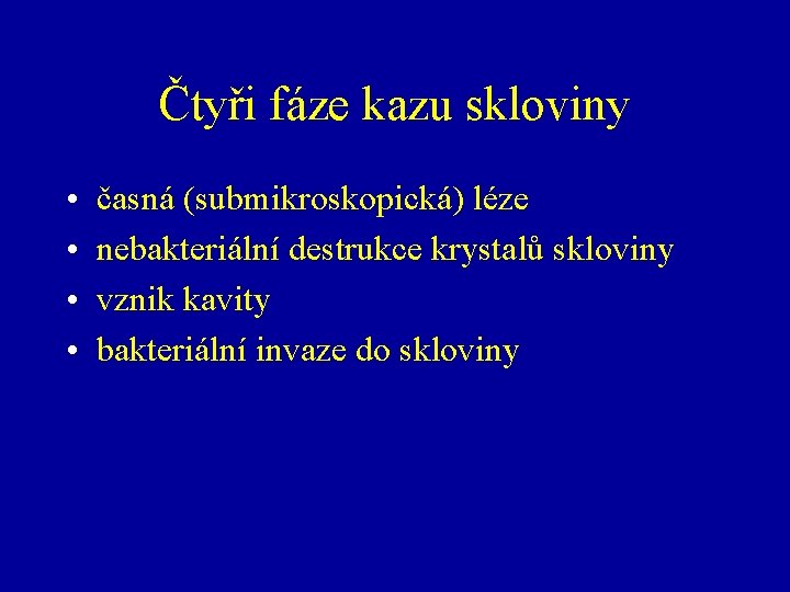 Čtyři fáze kazu skloviny • • časná (submikroskopická) léze nebakteriální destrukce krystalů skloviny vznik