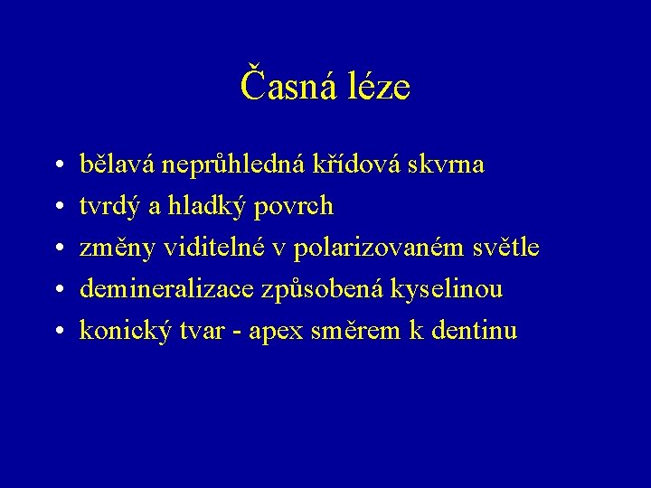 Časná léze • • • bělavá neprůhledná křídová skvrna tvrdý a hladký povrch změny