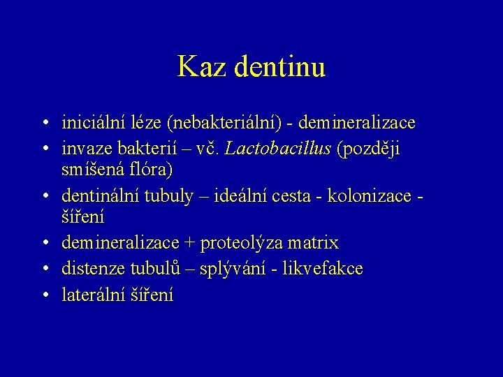 Kaz dentinu • iniciální léze (nebakteriální) - demineralizace • invaze bakterií – vč. Lactobacillus