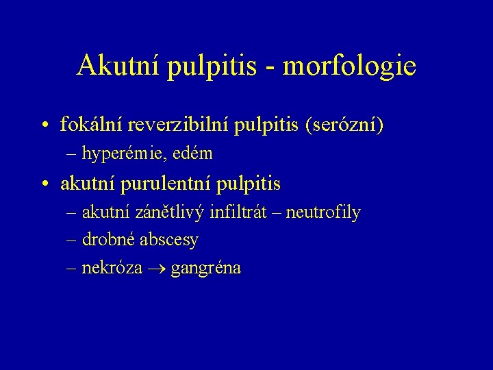 Akutní pulpitis - morfologie • fokální reverzibilní pulpitis (serózní) – hyperémie, edém • akutní