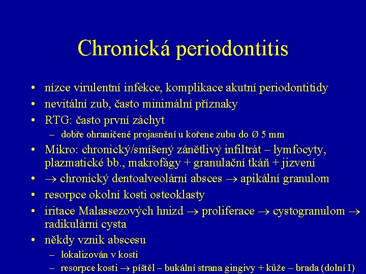 Chronická periodontitis • nízce virulentní infekce, komplikace akutní periodontitidy • nevitální zub, často minimální