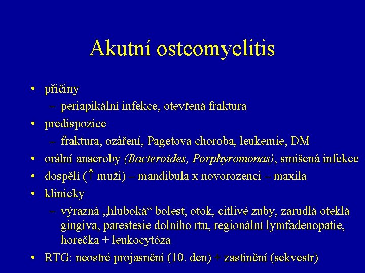 Akutní osteomyelitis • příčiny – periapikální infekce, otevřená fraktura • predispozice – fraktura, ozáření,