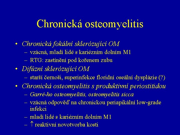 Chronická osteomyelitis • Chronická fokální sklerózující OM – vzácná, mladí lidé s kariézním dolním