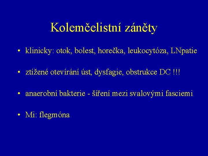 Kolemčelistní záněty • klinicky: otok, bolest, horečka, leukocytóza, LNpatie • ztížené otevírání úst, dysfagie,